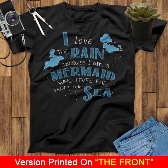 I Love The Rain Because I Am A Mermaid Who Lives Far From The Sea Mermaid T-Shirt, Little Mermaid T-Shirt, Birthday Mermaid Lovers Shirt