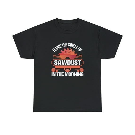 I Love The Smell Of Sawdust In The Morning Shirt, Christmas Gift - ID: 1219