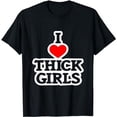 thumbnail image 1 of I Love Thick Girls, Funny Comical black T-Shirt, 1 of 3