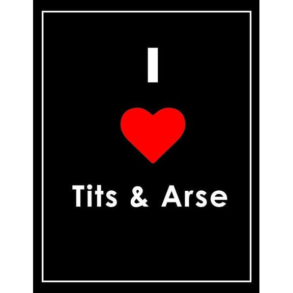 I Love Tits & Arse Notebook Paperback