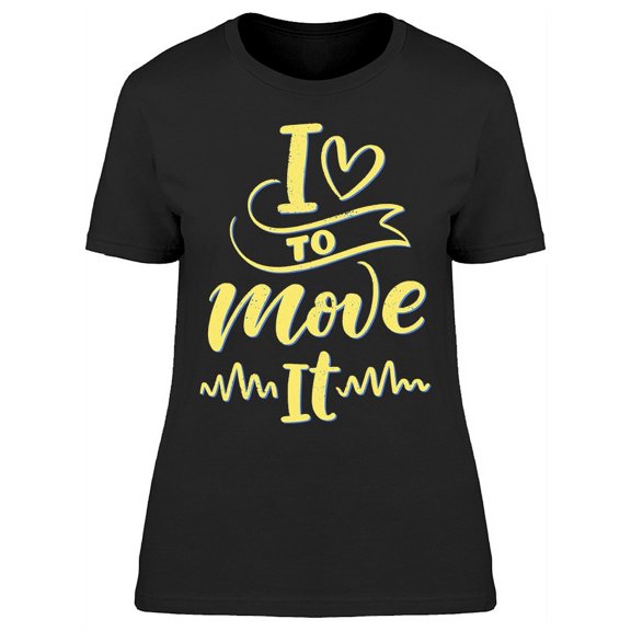 I Love To Move It Dance Quote T-Shirt Women -Image by Shutterstock, Female x-Large
