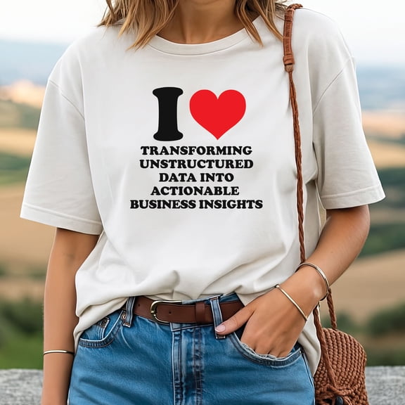 I Love Transforming Unstructured Data Into Actionable Business Insights T-Shirt – Data Science Tee for Analysts & Tech Pros