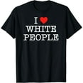 thumbnail image 1 of I Love White People T-Shirt, 1 of 3