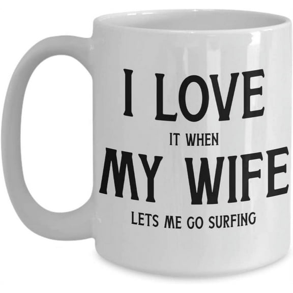 I Love It When My Wife Lets Me Go Surfing Surfer Mug for Husband Funny Valentines Day Anniversary Idea from Wife for Him Novelty 11 or 15 oz White Cer