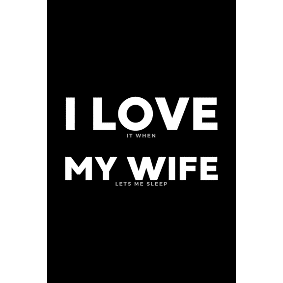 I Love It When My Wife Lets Me Sleep: Funny Wife Appreciation Gift - 120 Pages (6" x 9") For Birthday, Father's Day, Valentine's Day, Etc. (Paperback)