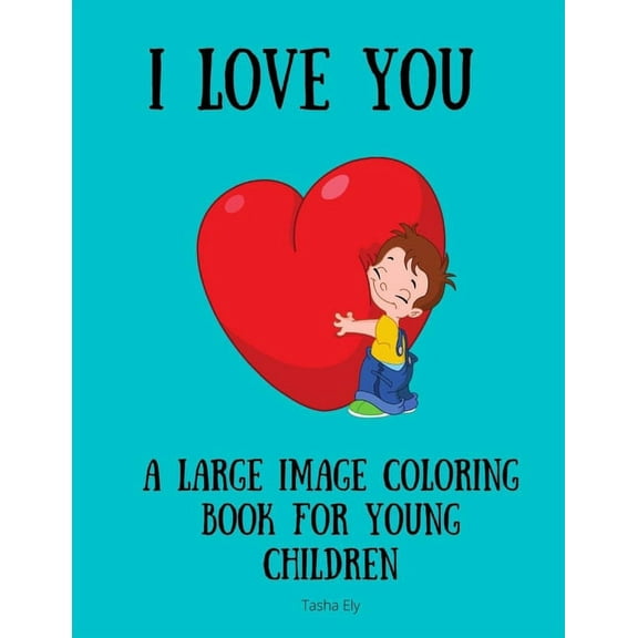 I Love You: A Large Image Coloring Book for Young Children