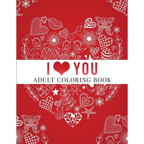 I Love You: Adult Coloring Book: Floral Designs, Mandalas, Garden Designs, Animals and Zentangle Patterns Paperback 1542344883 9781542344883 Haywood Coloring Books