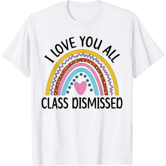 I Love You All Class Dismissed Last Day Of School Teacher T-Shirt mens t shirt，white，women，funny，misfits，men，journey