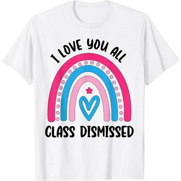 I Love You All Class Dismissed Last Day Of School Teacher T-Shirt mens t shirt，white，women，funny，misfits，men，journey