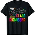 thumbnail image 1 of I Love You All Class Dismissed Last Day Of School Teacher T-Shirt, 1 of 4