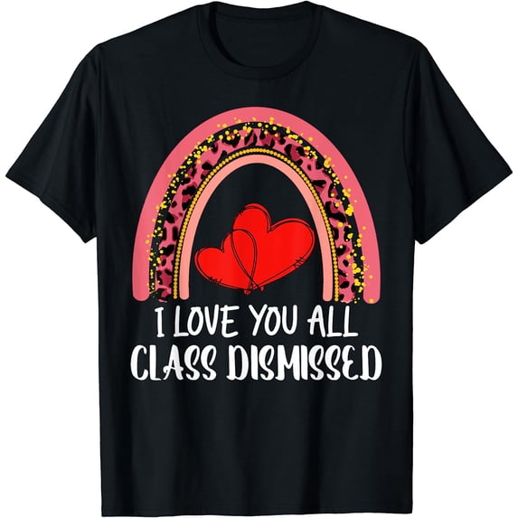 I Love You All Class Dismissed Last Day Of School Teacher T-Shirt