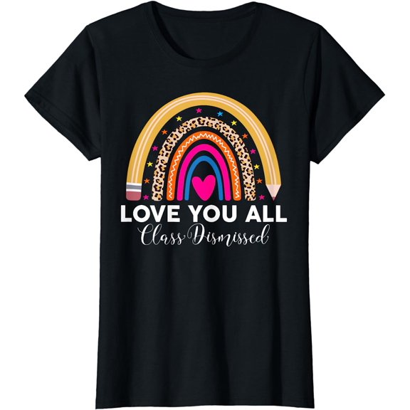 I Love You All Class Dismissed Last Day Of School Teacher T-Shirt