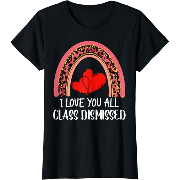 I Love You All Class Dismissed Last Day Of School Teacher T-Shirt