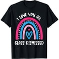 thumbnail image 1 of I Love You All Class Dismissed Last Day Of School Teacher T-Shirt, 1 of 4