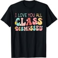 thumbnail image 1 of I Love You All Class Dismissed Last Days of School Teacher T-Shirt, 1 of 4