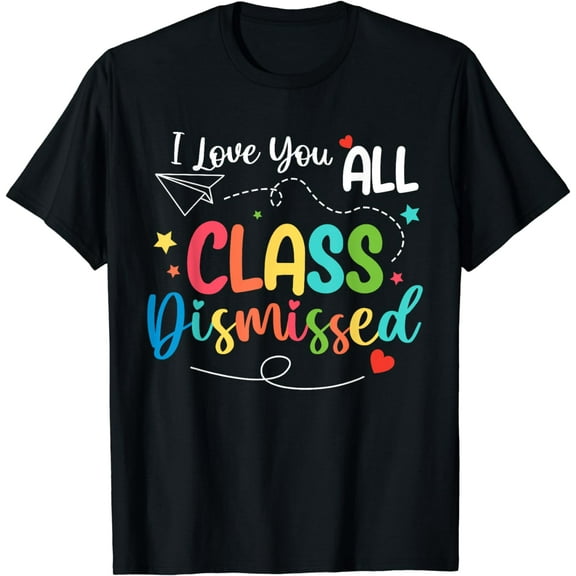 I Love You All Class Dismissed Shirt Last Day Of School T-Shirt