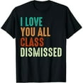 thumbnail image 1 of I Love You All Class Dismissed Teacher Last Day Of School T-Shirt, 1 of 7