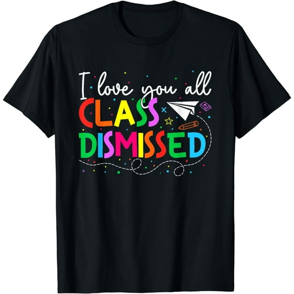 I Love You All Class Dismissed Teacher Last Day Of School T-Shirt
