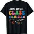 thumbnail image 1 of I Love You All Class Dismissed Teacher Last Day of School T-Shirt, 1 of 7
