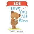 thumbnail image 1 of I Love You All Ways Zoe I Love You All Ways, (Hardcover), 1 of 1