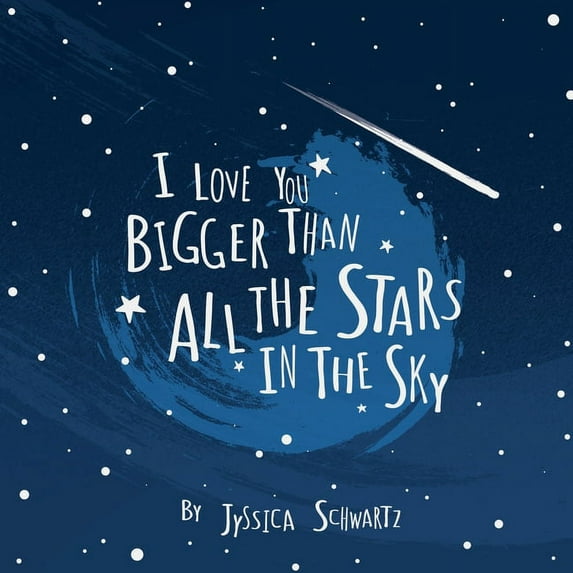 I Love You Bigger Than All The Stars In The Sky (Paperback) by Jyssica Schwartz