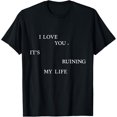 thumbnail image 1 of I Love You, But It's Ruining My Life T-Shirt, 1 of 4