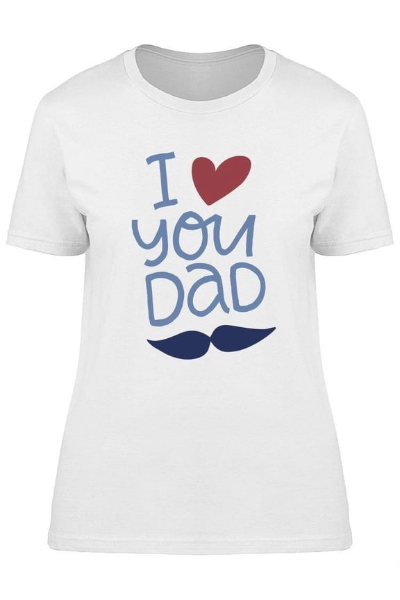 I Love You Dad Design T-Shirt Women -Image by Shutterstock, Female Large