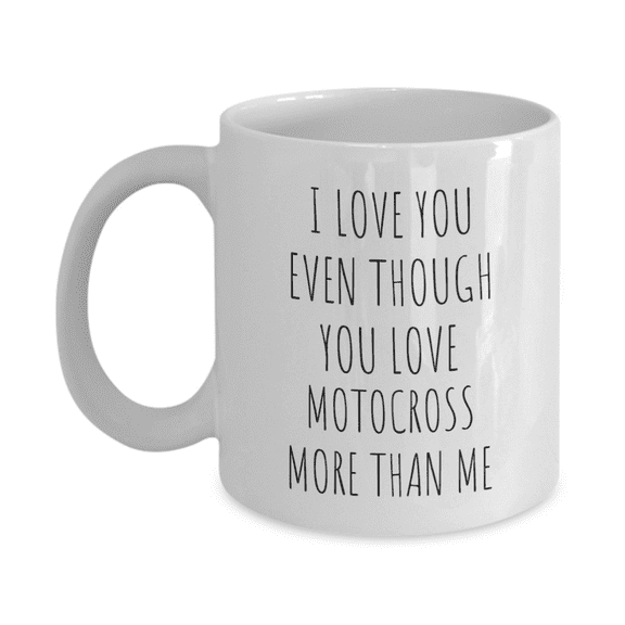 I Love You Even Though You Love Motocross More Than Me Gift Lover Mug Bike Sport Funny Holiday