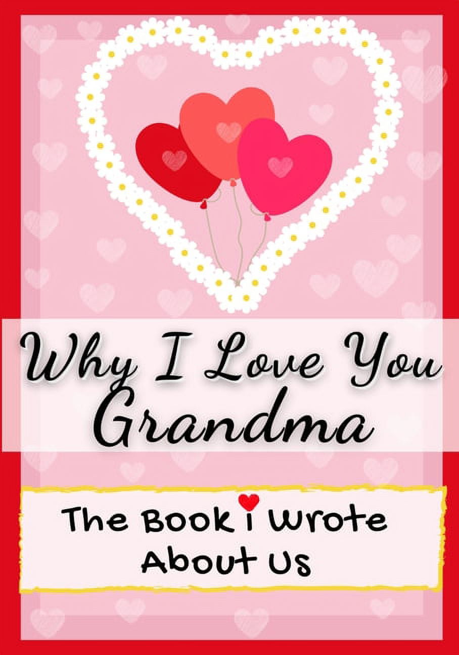 Why I Love You Grandma: The Book I Wrote About Us Perfect for Kids Valentine's Day Gift, Birthdays, Christmas, Anniversaries, Mother's Day or just to say I Love You., (Paperback)