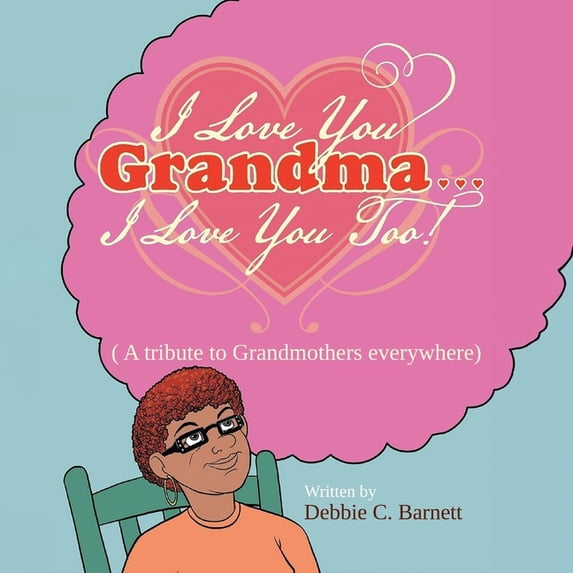 I Love You Grandma... I Love You Too!: A Tribute to Grandmothers Everywhere, (Paperback)