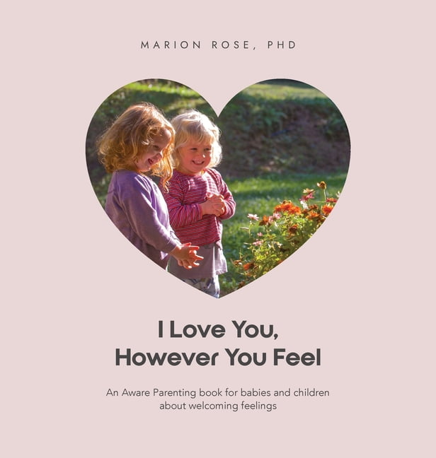I Love You, However You Feel: An Aware Parenting book for babies and children about welcoming feelings, (Hardcover)