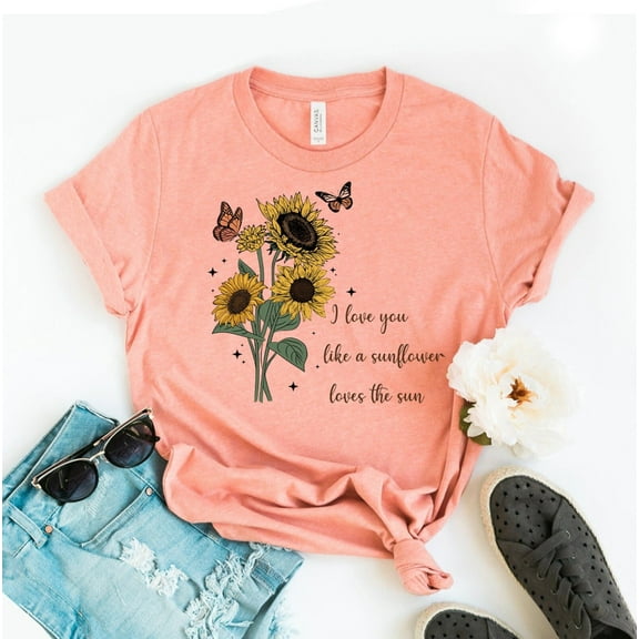 I Love You Like A Sunflower The Sun T-shirt Sunshine Shirt Tee Hiking Top Flower Gift Butterfly Shirts Wildflower Cute Woman Inspirational