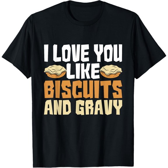 I Love You Like Biscuits And Gravy - American Breakfast Food T-Shirt