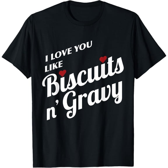 I Love You Like Biscuits 'N Gravy Funny Pun Humor T Shirt