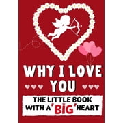 Why I Love You The Little Book With A BIG Heart Perfect for Valentines Day, Birthdays, Anniversaries, Mothers Day as , Paperback