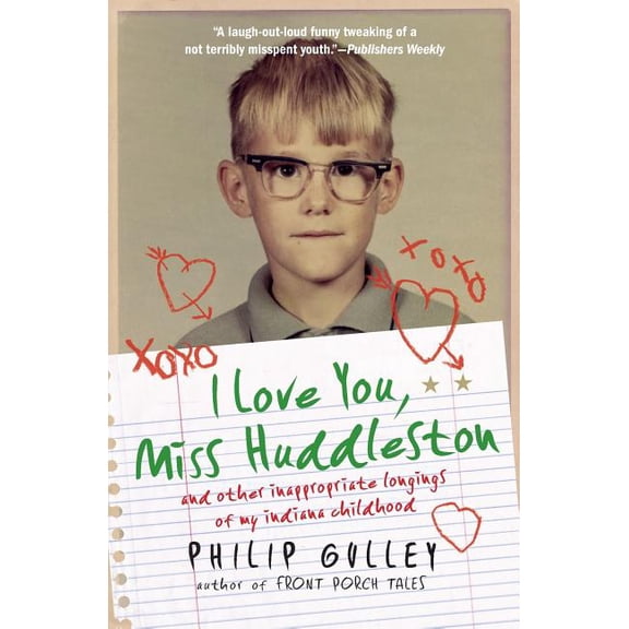 I Love You, Miss Huddleston: And Other Inappropriate Longings of My Indiana Childhood, (Paperback)