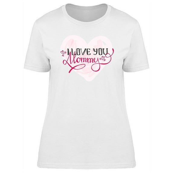 I Love You Mommy Mothers Day Art T-Shirt Women -Image by Shutterstock, Female x-Large