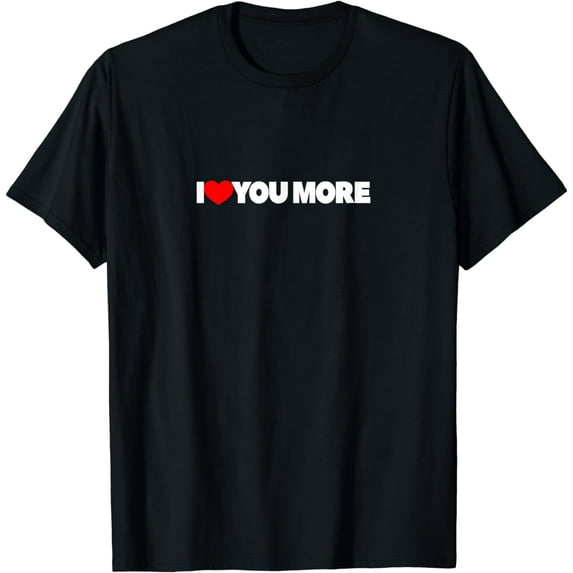 I Love You More T-Shirt