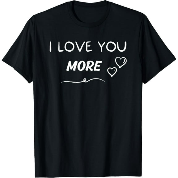 I Love You More T-Shirt