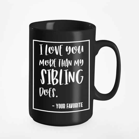 I Love You More Than My Sibling Does from Favorite Child, Black 15oz Ceramic Mug