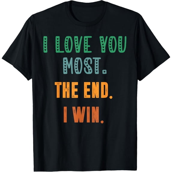 I Love You Most The End I Win Funny Present For Her Him T-Shirt