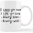 thumbnail image 1 of I Love You Mug Cup,I Loved You Then I Love You Still Always Have Always Will Ceramic Mug-11oz Coffee Milk Tea Mug Cup,Wife Gifts from Husband,Anniversary Birthday Gifts for Wife, 1 of 5