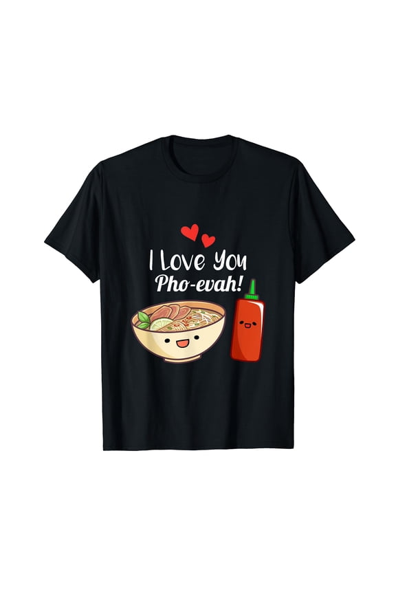 I Love You Pho Evah Vietnamese Noodle Love Pun Cute Black T-Shirt
