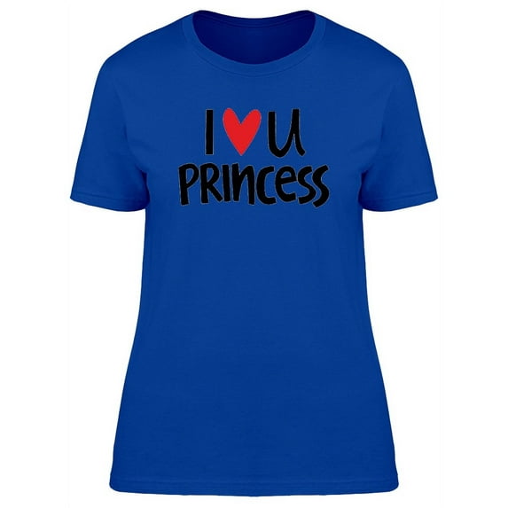I Love You Princess Cute Quote T-Shirt Women -Image by Shutterstock, Female Medium