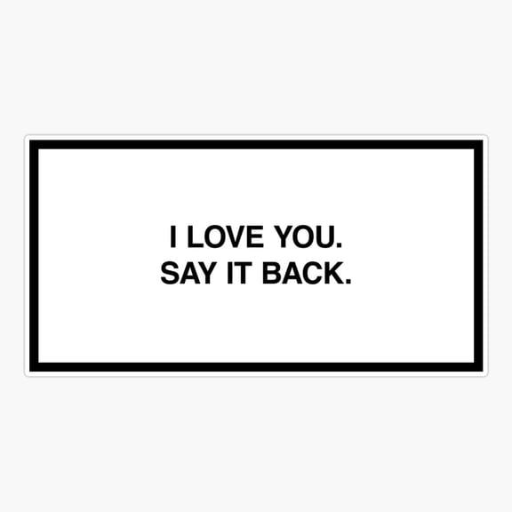 I Love You Say It Back Sticker