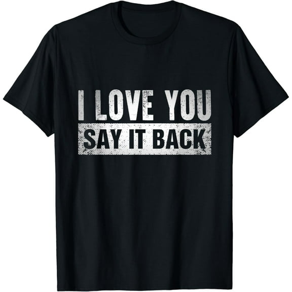 I Love You Say It Back T-Shirt100% pure cotton