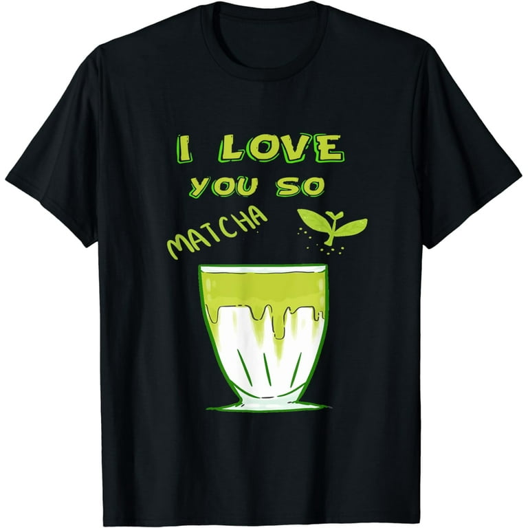 I Love You So Matcha Cute T-Shirt I Love You So Matcha Cute T-Shirt