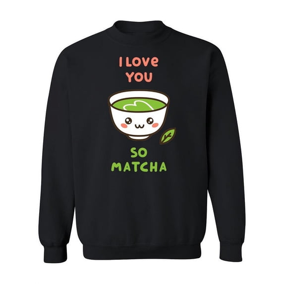 I Love You So Matcha. Sweatshirt Women -Image by Shutterstock, Female Large