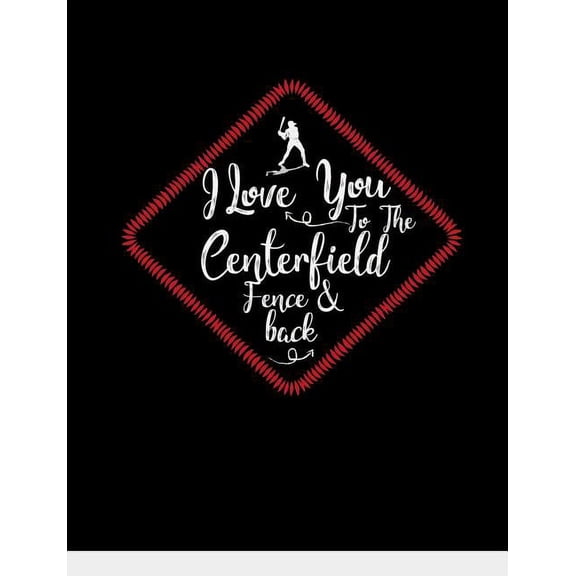 I Love You To The Centerfield Fence & Back: Baseball College Ruled Composition Notebook (Paperback)