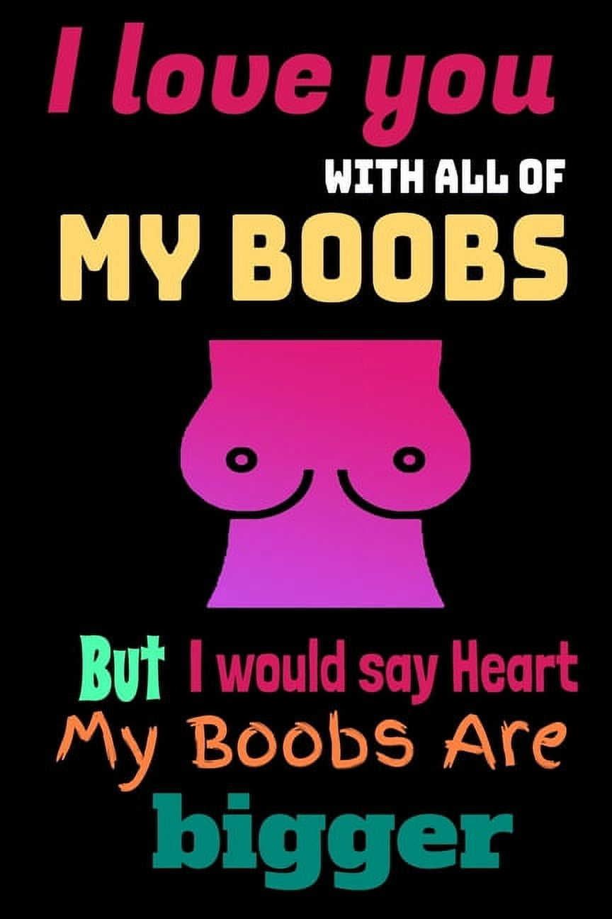 I Love You With All Of My Boobs : : Funny Relationship & Adult